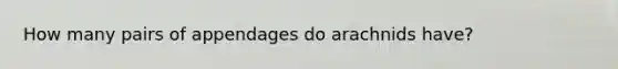 How many pairs of appendages do arachnids have?