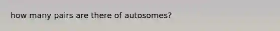 how many pairs are there of autosomes?