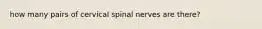 how many pairs of cervical spinal nerves are there?