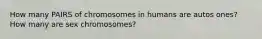 How many PAIRS of chromosomes in humans are autos ones? How many are sex chromosomes?