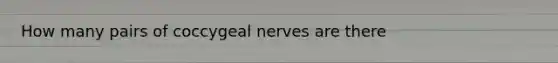 How many pairs of coccygeal nerves are there