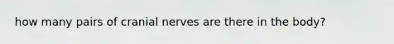 how many pairs of cranial nerves are there in the body?