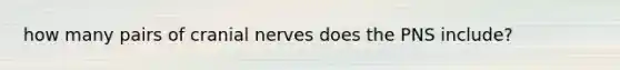 how many pairs of cranial nerves does the PNS include?
