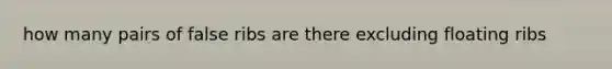 how many pairs of false ribs are there excluding floating ribs