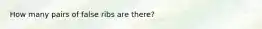 How many pairs of false ribs are there?