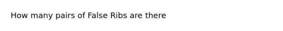 How many pairs of False Ribs are there