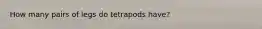 How many pairs of legs do tetrapods have?