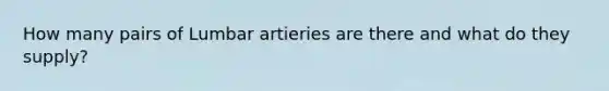 How many pairs of Lumbar artieries are there and what do they supply?