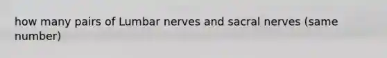 how many pairs of Lumbar nerves and sacral nerves (same number)