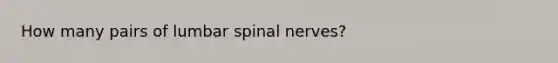 How many pairs of lumbar spinal nerves?