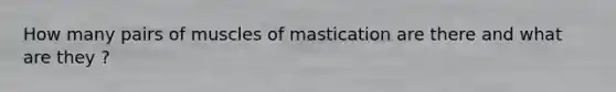 How many pairs of muscles of mastication are there and what are they ?