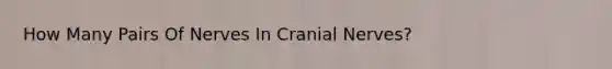 How Many Pairs Of Nerves In <a href='https://www.questionai.com/knowledge/kE0S4sPl98-cranial-nerves' class='anchor-knowledge'>cranial nerves</a>?