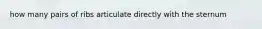 how many pairs of ribs articulate directly with the sternum
