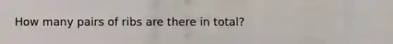 How many pairs of ribs are there in total?