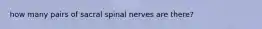 how many pairs of sacral spinal nerves are there?