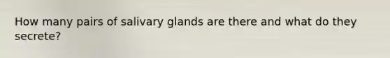 How many pairs of salivary glands are there and what do they secrete?