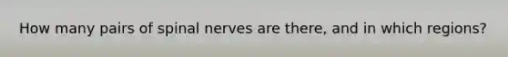 How many pairs of spinal nerves are there, and in which regions?