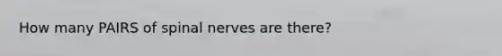 How many PAIRS of spinal nerves are there?