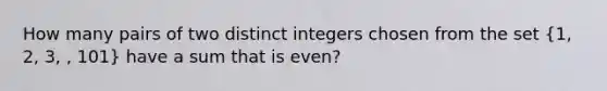 How many pairs of two distinct integers chosen from the set (1, 2, 3, , 101) have a sum that is even?