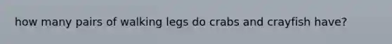 how many pairs of walking legs do crabs and crayfish have?