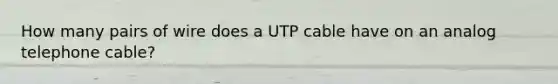 How many pairs of wire does a UTP cable have on an analog telephone cable?