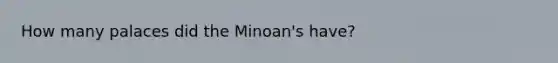 How many palaces did the Minoan's have?