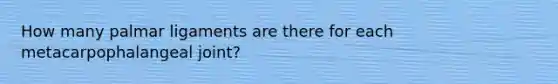 How many palmar ligaments are there for each metacarpophalangeal joint?