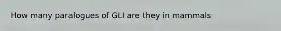 How many paralogues of GLI are they in mammals