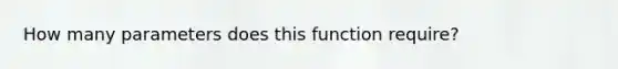 How many parameters does this function require?