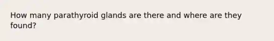 How many parathyroid glands are there and where are they found?