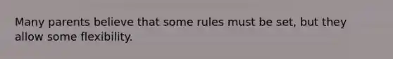 Many parents believe that some rules must be set, but they allow some flexibility.