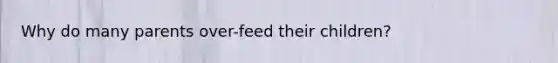 Why do many parents over-feed their children?