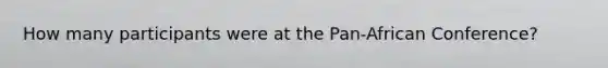 How many participants were at the Pan-African Conference?