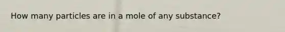 How many particles are in a mole of any substance?