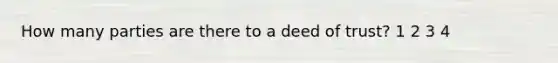 How many parties are there to a deed of trust? 1 2 3 4