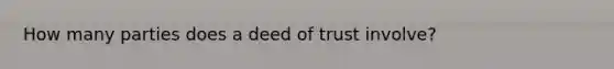 How many parties does a deed of trust involve?