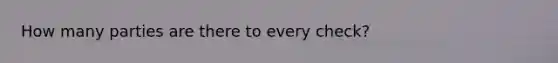 How many parties are there to every check?