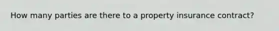 How many parties are there to a property insurance contract?