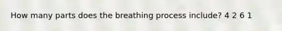 How many parts does the breathing process include? 4 2 6 1