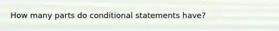 How many parts do conditional statements have?