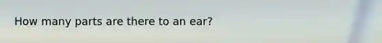 How many parts are there to an ear?