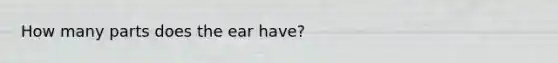 How many parts does the ear have?