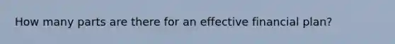 How many parts are there for an effective financial plan?