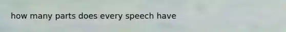 how many parts does every speech have