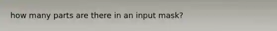 how many parts are there in an input mask?