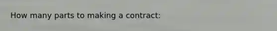 How many parts to making a contract: