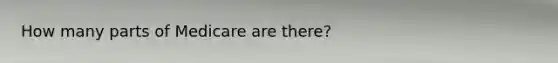 How many parts of Medicare are there?