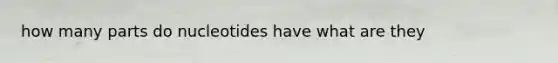 how many parts do nucleotides have what are they