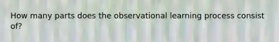 How many parts does the observational learning process consist of?