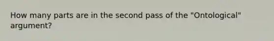 How many parts are in the second pass of the "Ontological" argument?